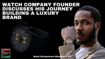 Black Entrepreneur Blueprint 400 - Watch Company Founder's Journey To Building A Luxury Brand