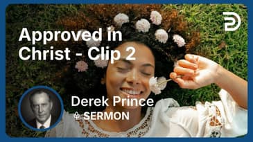 Approved in Christ | Clip 2 | Derek Prince