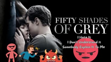 Fifty Shades of Grey: I Hate It I Don’t Understand It Somebody Explain It To Me
