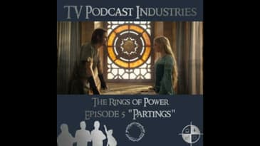 The Rings of Power Episodes 5 Partings Podcast from TV Podcast Industries