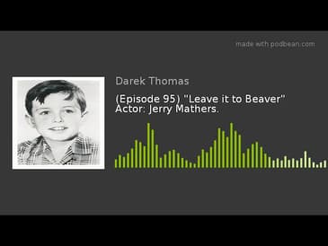 (Episode 95) "Leave it to Beaver" Actor: Jerry Mathers.
