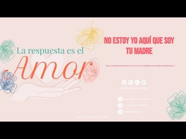 La respuesta es el Amor No estoy yo aquí que soy tu Madre T7 E7: