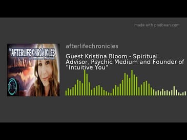 Guest Kristina Bloom - Spiritual Advisor, Psychic Medium and Founder of "Intuitive You" Program