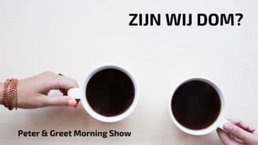 he Peter & Greet Morning Show EP48 | Zijn wij dom?