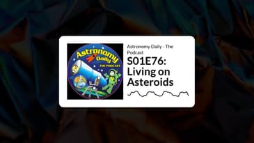 December 9: S01E76: Living on Asteroids | Astronomy Daily - The Podcast