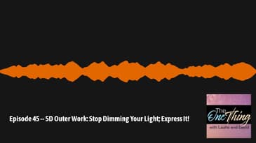 The One Thing with David & Laurie - Episode 45 -- 5D Outer Work: Stop Dimming Your Light;...