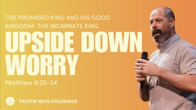 Upside Down Worry (Matthew 6:25-34)