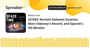 S27E83: Ancient Galaxies Surprise, Mars Odyssey's Record, and SpaceX's ISS Mission