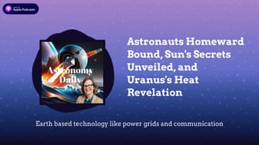 Astronauts Homeward Bound, Sun's Secrets Unveiled, and Uranus's Heat Revelation