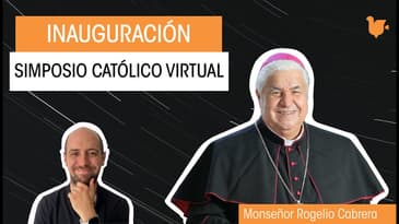 Inauguración del Simposio Católico Virtual - Monseñor Rogelio Cabrera