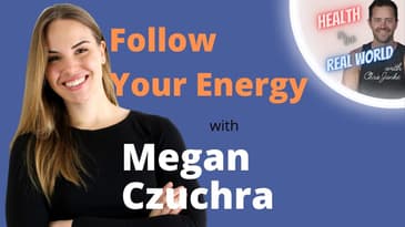 Follow Your Energy with Megan Czuchra - Health in the Real World with Chris Janke
