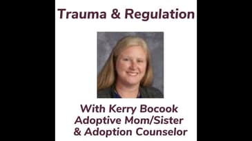Trauma & Regulation With Kerry Bocook Adoptive Mom/Sister  & Adoption Counselor
