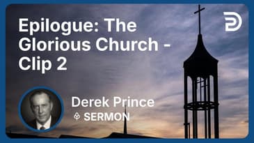 Epilogue: The Glorious Church | Clip 2 | Derek Prince