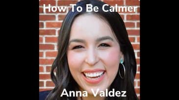 How To Be Calmer With Anna Valdez
