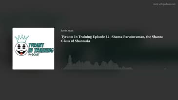Tyrants In Training Episode 12- Shanta Parasuraman, the Shanta Claus of Shantasia