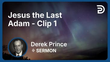Jesus the Last Adam | Clip 1 | Derek Prince