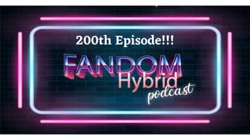 Our 200th episode! - Fandom Hybrid Podcast #200