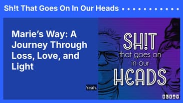 Marie’s Way: A Journey Through Loss, Love, and Light | Sh!t That Goes On In Our Heads
