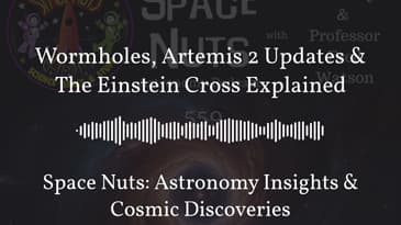 Wormholes, Artemis 2 Updates & The Einstein Cross Explained | Space Nuts: Astronomy Insights &...