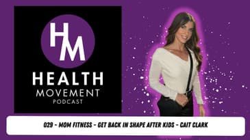029 - Motherhood Fitness - Get Back in Shape after Kids - Cait Clark - Health Movement Podcast
