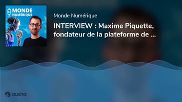 INTERVIEW : Maxime Piquette, fondateur de la plateforme de podcast Ausha