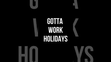 GOTTA WORK HOLIDAYS