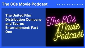 The United Film Distribution Company and Taurus Entertainment: Part One | The 80s Movie Podcast