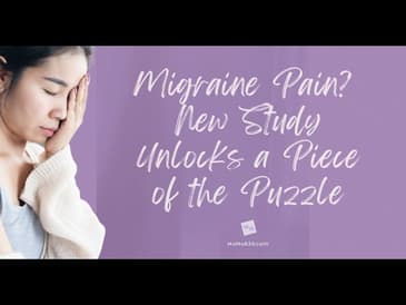 Migraine Pain? New Study Unlocks a Piece of of the Puzzle