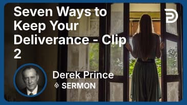Seven Ways to Keep Your Deliverance | Clip 2 | Derek Prince