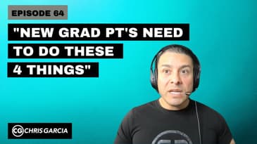 EP064: “New Grad PT’s Need To Do These 4 Things” | Dr. Chris Garcia