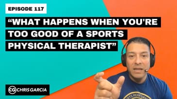 EP117: “What Happens When You’re Too Good Of A Sports PT” | Dr. Chris Garcia