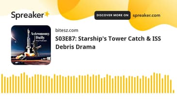S03E87: Starship's Tower Catch & ISS Debris Drama