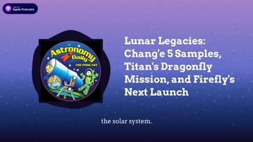 Lunar Legacies: Chang'e 5 Samples, Titan's Dragonfly Mission, and Firefly's Next Launch