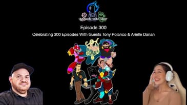Episode 300 - Celebrating 300 Episodes With Guests Tony Polanco & Arielle Danan
