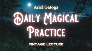 Daily Magical Practice--A Vintage Lecture by Ariel Gatoga