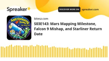 S03E143: Mars Mapping Milestone, Falcon 9 Mishap, and Starliner Return Date
