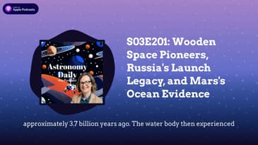 S03E201: Wooden Space Pioneers, Russia's Launch Legacy, and Mars's Ocean Evidence
