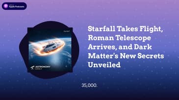Starfall Takes Flight, Roman Telescope Arrives, and Dark Matter's New Secrets Unveiled