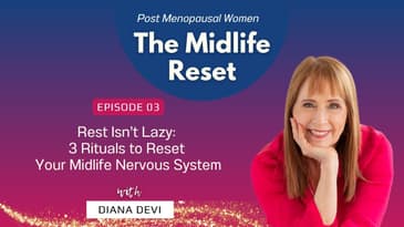003 Rest Isn’t Lazy: 3 Rituals to Reset Your Midlife Nervous System