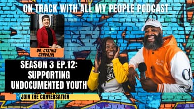 On Track With All My People SZN3 Ep 12: Supporting Undocumented Youth with Dr. Cynthia Carvajal