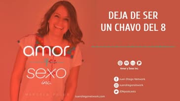 Amor & Sexo Inc - Deja de ser un chavo del 8 y sé un hombre de verdad, un batote Ep. 14