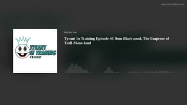 Tyrant In Training Episode 46 Dom Blackwood, The Emperor of Troll-Mane-land