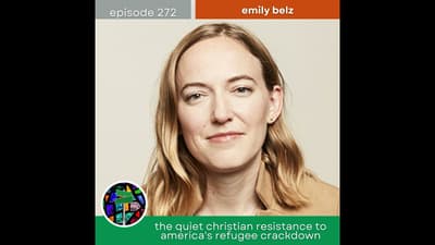 The Quiet Christian Resistance to America's Refugee Crackdown with Emily Belz | Episode 272
