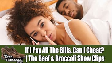 If I Pay All The Bills, Can I Cheat? | The Beef & Broccoli Show Clips