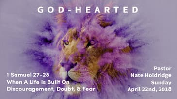 1 Samuel 27-28 -- When A Life is Built on Discouragement, Doubt, & Fear