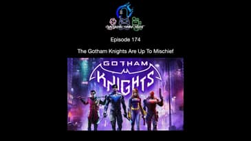 Episode 174 - The Gotham Knights Are Up To Mischief!
