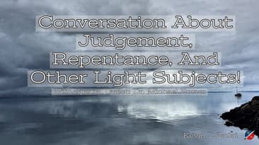 "Conversation About, Judgment, Repentance, And Other Light Subjects!" Kevin Zadai