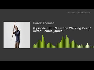 (Episode 135) "Fear the Walking Dead" Actor: Lennie James.