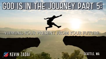 God Is In The Journey | Part 5: Viewing Your Present From Your Future - Kevin Zadai