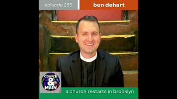 A Church Restarts in Brooklyn with Ben DeHart | Episode 235